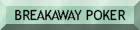 BREAKAWAY POKER